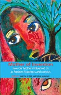 cover of the book Mother of Invention: How Our Mothers Influenced Us as Feminist Acadamics and Activists