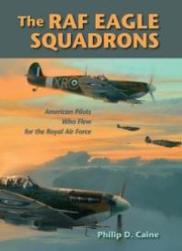 cover of the book The RAF Eagle Squadrons : American Pilots Who Flew for the Royal Air Force