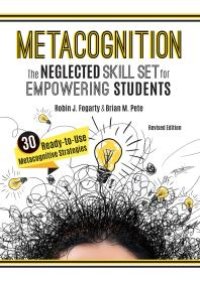 cover of the book Metacognition : The Neglected Skill Set for Empowering Students, Revised Edition (Your Planning Guide to Teaching Mindful, Reflective, Proficient Thinkers and Problem Solvers)