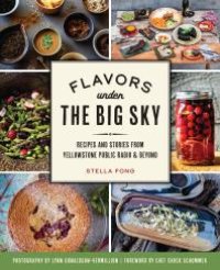 cover of the book Flavors under the Big Sky : Recipes and Stories from Yellowstone Public Radio and Beyond