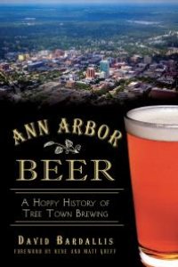 cover of the book Ann Arbor Beer : A Hoppy History of Tree Town Brewing