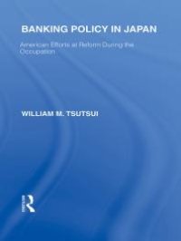 cover of the book Banking Policy in Japan : American Efforts at Reform During the Occupation