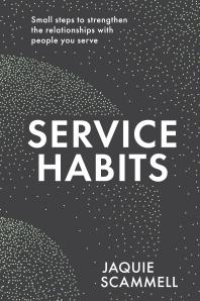 cover of the book Service Habits : Small Steps to Strengthen the Relationships with People You Serve