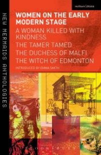 cover of the book Women on the Early Modern Stage : A Woman Killed with Kindness, the Tamer Tamed, the Duchess of Malfi, the Witch of Edmonton