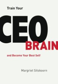 cover of the book Train Your CEO Brain : and Become Your Best Self