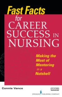 cover of the book Fast Facts for Career Success in Nursing : Making the Most of Mentoring in a Nutshell