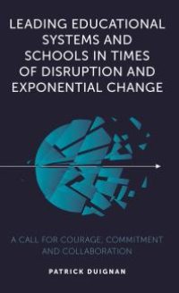 cover of the book Leading Educational Systems and Schools in Times of Disruption and Exponential Change : A Call for Courage, Commitment and Collaboration