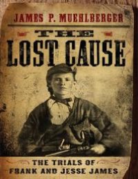 cover of the book The Lost Cause : The Trials of Frank and Jesse James