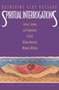 cover of the book Spiritual Interrogations : Culture, Gender, and Community in Early African American Women's Writing