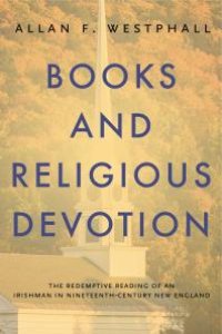 cover of the book Books and Religious Devotion : The Redemptive Reading of an Irishman in Nineteenth-Century New England