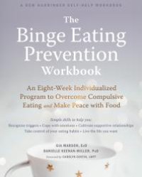 cover of the book The Binge Eating Prevention Workbook : An Eight-Week Individualized Program to Overcome Compulsive Eating and Make Peace with Food