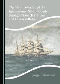 cover of the book The Harmonisation of the International Sale of Goods Through Principles of Law and Uniform Rules