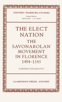 cover of the book The Elect Nation: The Savonarolan Movement in Florence 1494-1545 (Oxford-Warburg Studies)