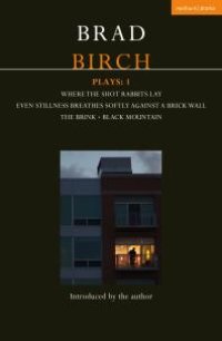 cover of the book Birch Plays: 1 : Where the Shot Rabbits Lay; Even Stillness Breathes Softly Against a Brick Wall; the Brink; Black Mountain