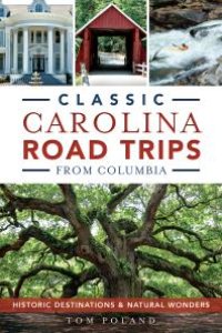 cover of the book Classic Carolina Road Trips from Columbia : Historic Destinations & Natural Wonders