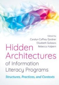 cover of the book Hidden Architectures of Information Literacy Programs: : Structures, Practices, and Contexts