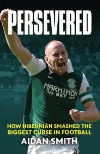 cover of the book Persevered : How Hibernian Smashed the Biggest Curse in Football