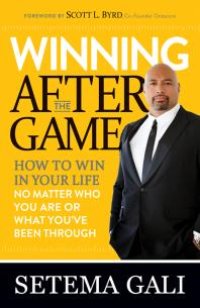 cover of the book Winning after the Game : How to Win in Your Life No Matter Who You Are or What You've Been Through