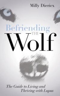 cover of the book Befriending the Wolf : The Guide to Living and Thriving with Lupus