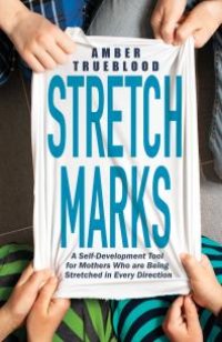 cover of the book Stretch Marks : A Self-Development Tool for Mothers Who Are Being Stretched in Every Direction