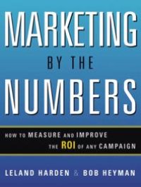 cover of the book Marketing by the Numbers : How to Measure and Improve the ROI of Any Campaign