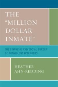 cover of the book The 'Million Dollar Inmate' : The Financial and Social Burden of Nonviolent Offenders