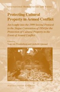 cover of the book Protecting Cultural Property in Armed Conflict : An Insight into the 1999 Second Protocol to the Hague Convention of 1954 for the Protection of Cultural Property in the Event of Armed Conflict