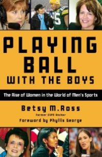 cover of the book Playing Ball with the Boys : The Rise of Women in the World of Men's Sports