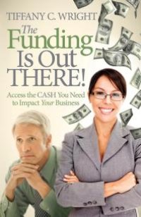 cover of the book The Funding Is Out There! : Access the Cash You Need to Impact Your Business