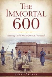 cover of the book The Immortal 600 : Surviving Civil War Charleston and Savannah