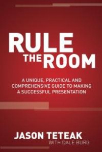 cover of the book Rule the Room : A Unique, Practical and Comprehensive Guide to Making a Successful Presentation