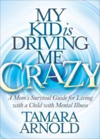 cover of the book My Kid Is Driving Me Crazy : A Mom's Survival Guide for Living with a Child with Mental Illness