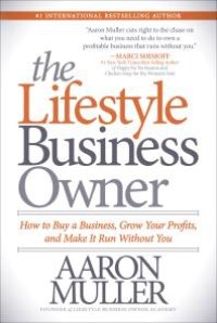 cover of the book The Lifestyle Business Owner : How to Buy a Business, Grow Your Profits, and Make It Run Without You