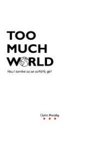 cover of the book Too Much World : How I Survive As an Autistic Girl