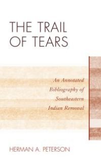 cover of the book The Trail of Tears : An Annotated Bibliography of Southeastern Indian Removal