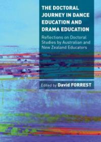 cover of the book The Doctoral Journey in Dance Education and Drama Education : Reflections on Doctoral Studies by Dance and Drama Educators in Australia and New Zealand