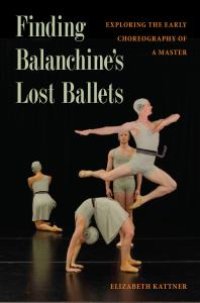 cover of the book Finding Balanchine's Lost Ballets : Exploring the Early Choreography of a Master