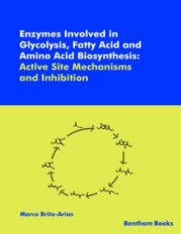 cover of the book Enzymes Involved in Glycolysis, Fatty Acid and Amino Acid Biosynthesis: Active Site Mechanisms and Inhibition