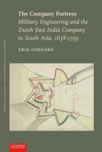 cover of the book The Company Fortress : Military Engineering and the Dutch East India Company in South Asia, 1638-1795