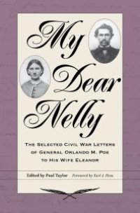 cover of the book My Dear Nelly : The Selected Civil War Letters of General Orlando M. Poe to His Wife Eleanor