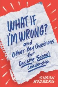 cover of the book What If I'm Wrong? and Other Key Questions for Decisive School Leadership