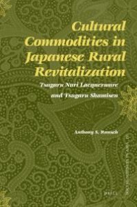 cover of the book Cultural Commodities in Japanese Rural Revitalization : Tsugaru Nuri Lacquerware and Tsugaru Shamisen