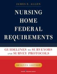 cover of the book Nursing Home Federal Requirements : Guidelines to Surveyors and Survey Protocols, 7th Edition