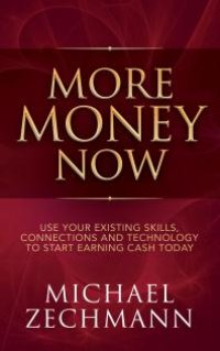 cover of the book More Money Now : Use Your Existing Skills, Connections and Technology to Start Earning Cash Today