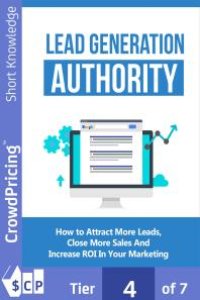 cover of the book Lead Generation Authority : Discover A Step-By-Step Plan To Attract More Leads, Close More Sales And Increase ROI In Your Marketing!