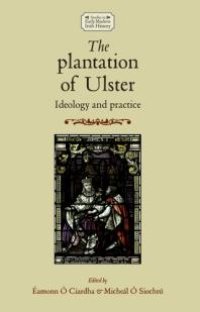 cover of the book The Plantation of Ulster : Ideology and Practice