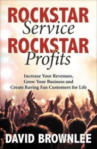 cover of the book Rockstar Service, Rockstar Profits : Increase Your Revenues, Grow Your Business and Create Raving Fan Customers for Life