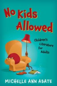 cover of the book No Kids Allowed : Children's Literature for Adults