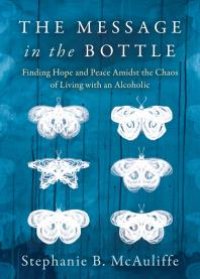 cover of the book The Message in the Bottle : Finding Hope and Peace Amidst the Chaos of Living with an Alcoholic