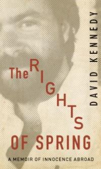 cover of the book The Rights of Spring : A Memoir of Innocence Abroad